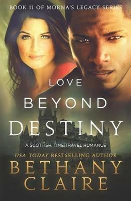 Love Beyond Destiny: A Scottish, Time Travel Romance - Bethany Claire - cover