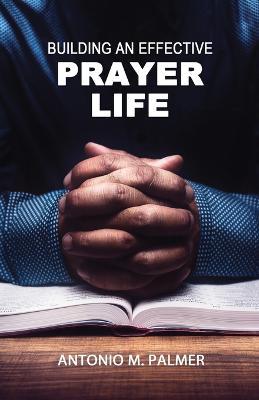 Building an Effective Prayer Life - Antonio M Palmer - cover