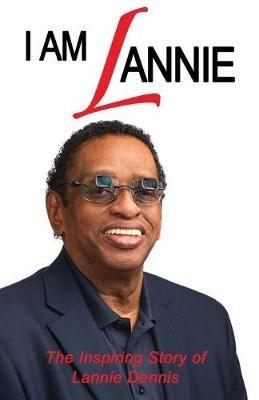 I Am Lannie: The Inspiring Story of Lannie Dennis - Lannie Dennis - cover