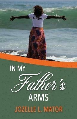 In My Father's Arms - Jozelle L Mator - cover
