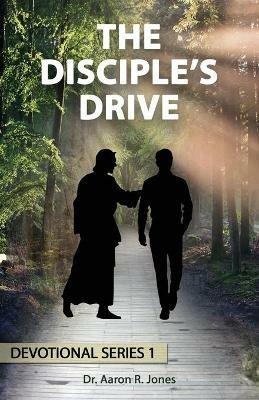 The Disciple's Drive: Devotional Series 1: Series 1 - Aaron R Jones - cover