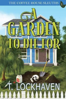The Coffee House Sleuths: A Garden to Die For (Book 1) - T Lockhaven - cover