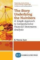 The Story Underlying the Numbers: A Simple Approach to Comprehensive Financial Statements Analysis