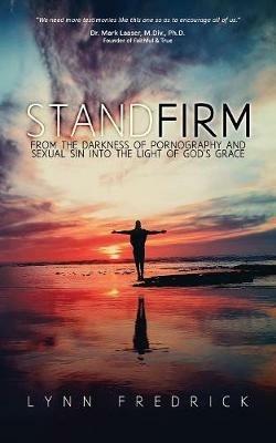 Stand Firm: From the Darkness of Pornography and Sexual Sin into the Light of God's Grace - Lynn Fredrick - cover