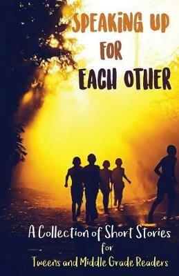 Speaking Up for Each Other: A Collection of Short Stories for Tweens and Middle Grade Readers - cover