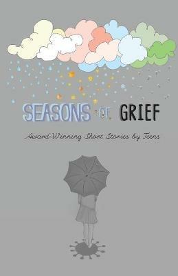 Seasons of Grief: Award-Winning Short Stories by Teens - Charlotte Flynn,Sivaranjani Velmurugan,Wp Dorian - cover