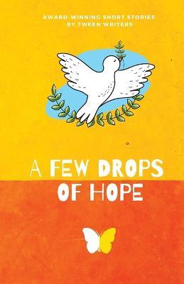 A Few Drops of Hope: Award-Winning Short Stories by Tween Writers - Nico Cordonier Gehring,Ha Jin Sung,Lucie Oh - cover