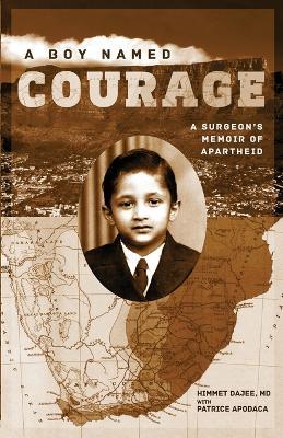 A Boy Named Courage: A Surgeon's Memoir of Apartheid - Himmet Dajee - cover