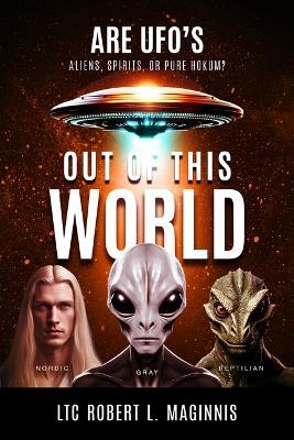 Out of this World: Are UFOs Aliens, Spirits, or Pure Hokum? - Ltc Robert L Maginnis - cover