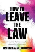How to Leave the Law - Liz Brown,Amy Impellizzeri - cover