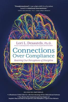 Connections Over Compliance: Rewiring Our Perceptions of Discipline - Lori L Desautels - cover