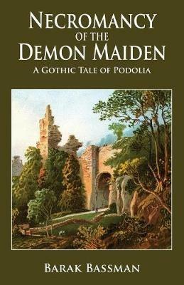 Necromancy of the Demon Maiden: A Gothic Tale of Podolia - Barak a Bassman - cover