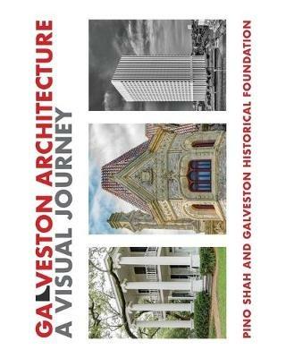 Galveston Architecture: A Visual Journey - Pino Shah,Galveston Historical Foundation - cover