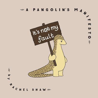 It's Not My Fault: A Pangolin's Manifesto - Rachel Shaw - cover