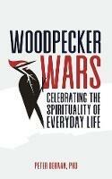 Woodpecker Wars: Celebrating the Spirituality of Everyday Life - Peter DeHaan - cover