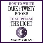 How To Write Dark and Twisty Books to Showcase the Light