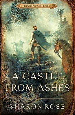 A Castle from Ashes: Castle in the Wilde - Novel 3 - Sharon Rose - cover