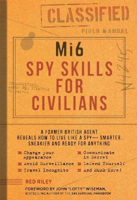 Mi6 Spy Skills for Civilians: A real-life secret agent reveals how to live safer, sneakier and ready for anything - Red Riley - cover