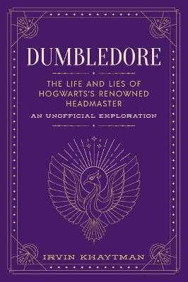 Dumbledore: The Life and Lies of Hogwarts's Renowned Headmaster: An Unofficial Exploration - Irvin Khaytman - cover