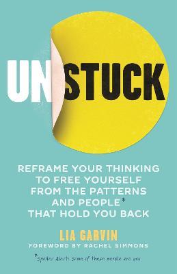 Unstuck: Reframe your thinking to free yourself from the patterns and people that hold you back - Lia Garvin - cover