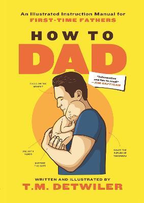 How to Dad: An Illustrated Instruction Manual for First Time Fathers - T.M. Detwiler - cover