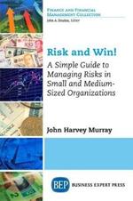 Risk and Win!: A Simple Guide to Managing Risks in Small and Medium-Sized Organizations