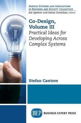 Co-Design, Volume III: Practical Ideas for Developing Across Complex Systems - Stefan Cantore - cover