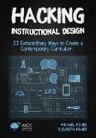 Hacking Instructional Design: 33 Extraordinary Ways to Create a Contemporary Curriculum - Michael Fisher,Elizabeth Fisher - cover