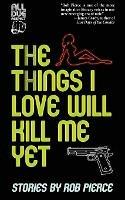 The Things I Love Will Kill Me Yet