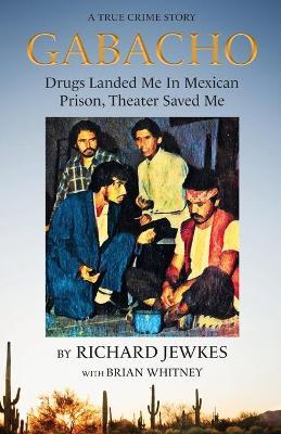 Gabacho: Drugs Landed Me In Mexican Prison, Theater Saved Me - Richard Jewkes,Brian Whitney - cover