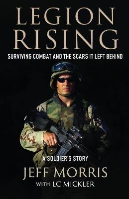 Legion Rising: Surviving Combat And The Scars It Left Behind - Jeff Morris - cover