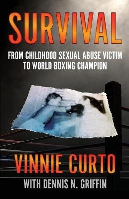 Survival: From Childhood Sexual Abuse Victim To World Boxing Champion - Vinnie Curto,Dennis N Griffin - cover