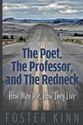 The Poet, The Professor, and the Redneck: How Men Die, How They Live - Foster Kinn - cover