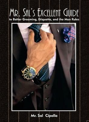 Mr. Sal's Excellent Guide: to Better Grooming, Etiquette, and the Man Rules - Sal Cipolla - cover