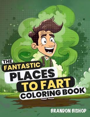 The Fantastic Places to Fart Coloring Book - Brandon Bishop - cover