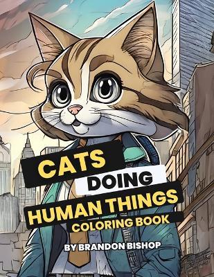 Cats Doing Human Things Coloring Book - Brandon Bishop - cover