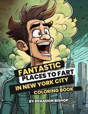 Fantastic Places to Fart in New York City Coloring Book - Brandon Bishop - cover