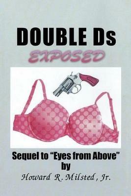 Double Ds Exposed: Sequel to Eyes from Above - Howard R Milsted - cover