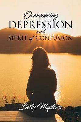 Overcoming Depression and Spirit of Confusion - Betty Mephors - cover