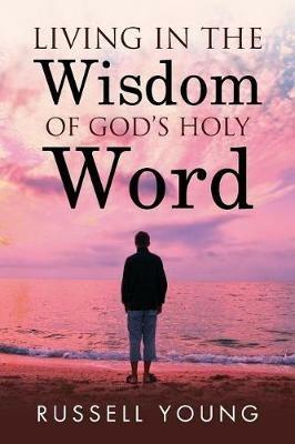 Living in the Wisdom of God's Holy Word - Russell Young - cover