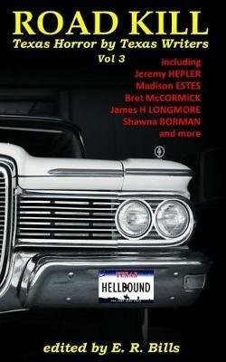 Texas Roadkill Volume 3: Texas Horror by Texas Writers - Er Bills,James H Longmore,Madison Estes - cover