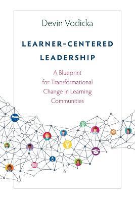 Learner-Centered Leadership: A Blueprint for Transformational Change in Learning Communities - Devin Vodicka - cover