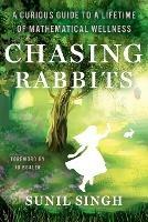 Chasing Rabbits: A Curious Guide to a Lifetime of Mathematical Wellness - Sunil Singh - cover