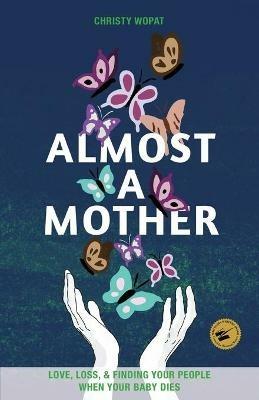 Almost a Mother: Love, Loss, and Finding Your People When Your Baby Dies - Christy Wopat - cover