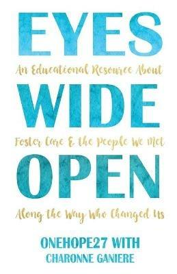 Eyes Wide Open: An Educational Resource About Foster Care & the People We Met Along the Way Who Changed Us - Onehope27,Charonne Ganiere - cover