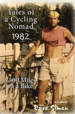 Tales of A Cycling Nomad 1982: 3,500 Miles on a Bike - Dave Simon - cover