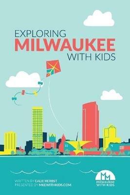 Exploring Milwaukee with Kids - Calie Herbst - cover