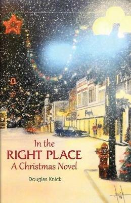 In the Right Place: A Christmas Novel - Douglas Knick - cover