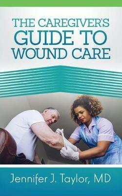 A Caregiver's Guide to Wound Care - Jennifer J Taylor - cover