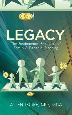 Legacy: The Fundamental Principals of Family & Financial Planning - Allen Gore - cover